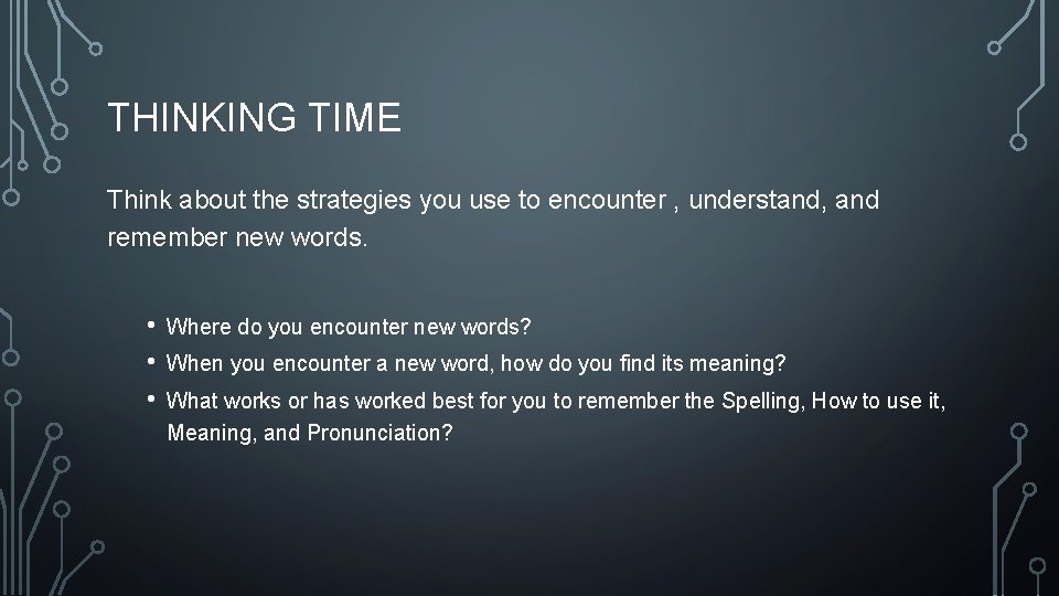 THINKING TIME Think about the strategies you use to encounter , understand, and remember