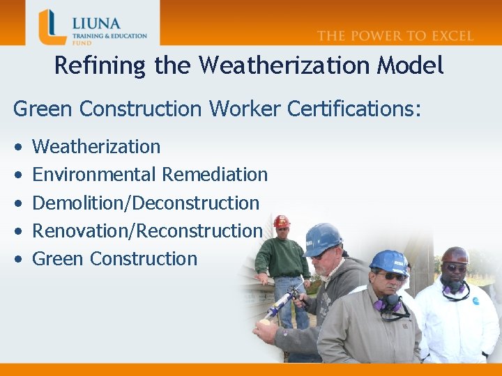 Refining the Weatherization Model Green Construction Worker Certifications: • • • Weatherization Environmental Remediation