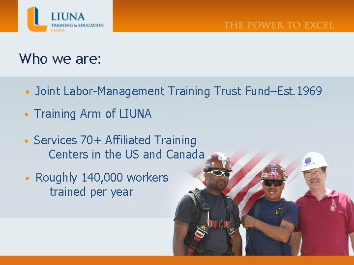 Who we are: • Joint Labor-Management Training Trust Fund–Est. 1969 • Training Arm of