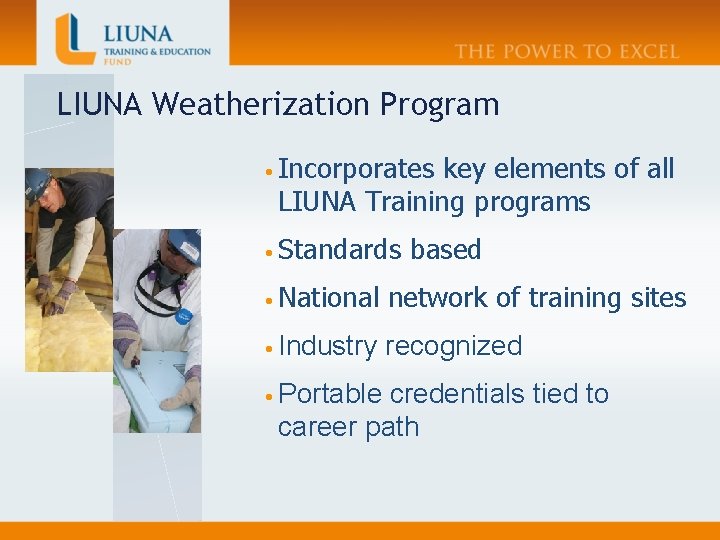 LIUNA Weatherization Program • Incorporates key elements of all LIUNA Training programs • Standards
