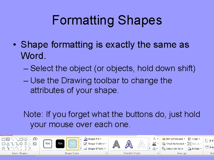 Formatting Shapes • Shape formatting is exactly the same as Word. – Select the
