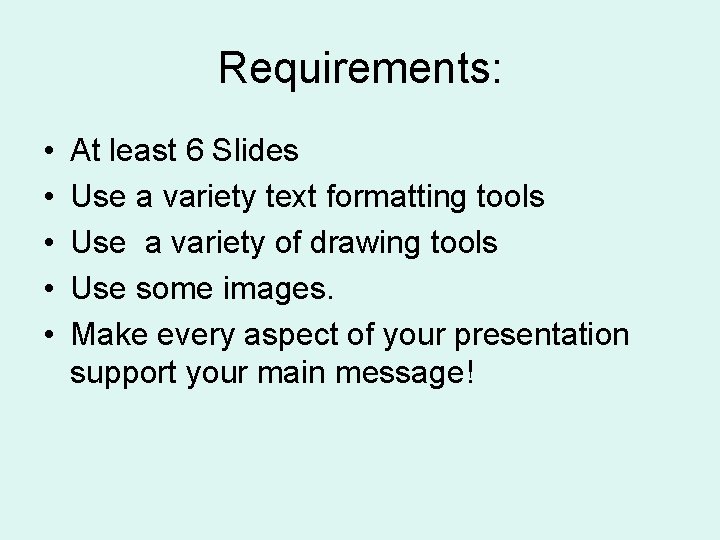 Requirements: • • • At least 6 Slides Use a variety text formatting tools
