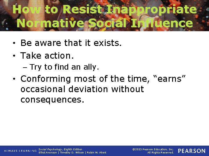 How to Resist Inappropriate Normative Social Influence • Be aware that it exists. •