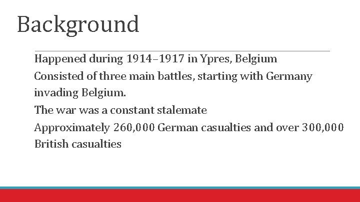 Background Happened during 1914– 1917 in Ypres, Belgium Consisted of three main battles, starting