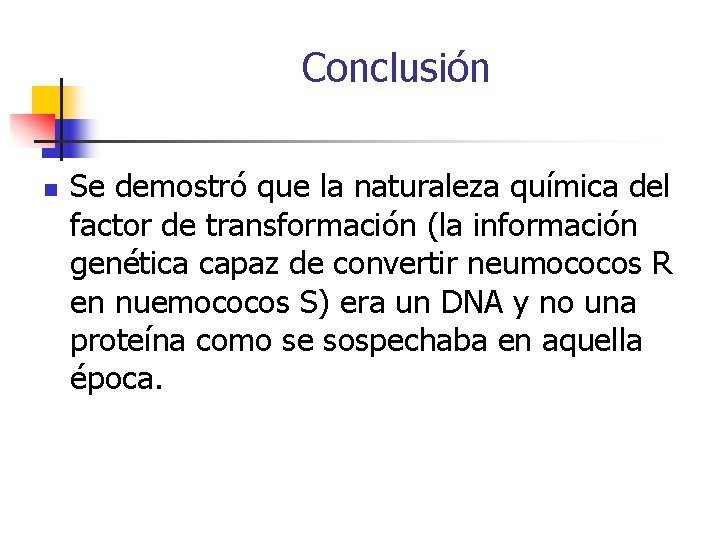 Conclusión n Se demostró que la naturaleza química del factor de transformación (la información