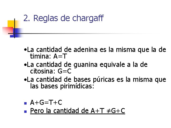 2. Reglas de chargaff • La cantidad de adenina es la misma que la