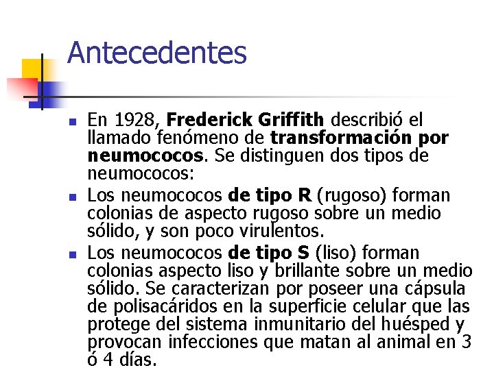 Antecedentes n n n En 1928, Frederick Griffith describió el llamado fenómeno de transformación