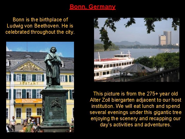 Bonn, Germany Bonn is the birthplace of Ludwig von Beethoven. He is celebrated throughout