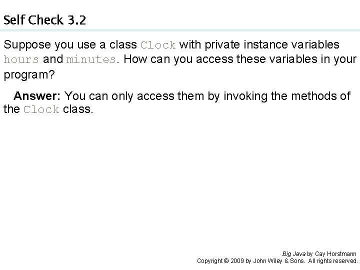Self Check 3. 2 Suppose you use a class Clock with private instance variables