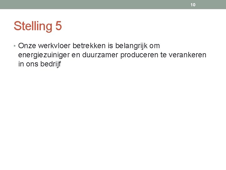 10 Stelling 5 • Onze werkvloer betrekken is belangrijk om energiezuiniger en duurzamer produceren