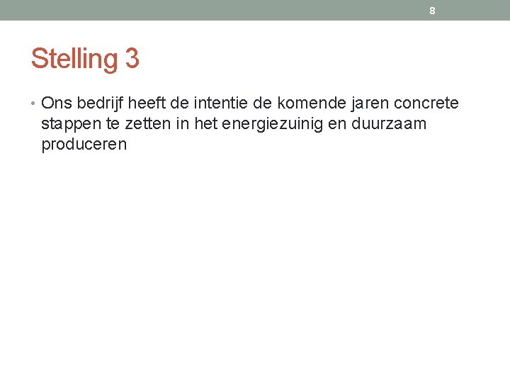 8 Stelling 3 • Ons bedrijf heeft de intentie de komende jaren concrete stappen