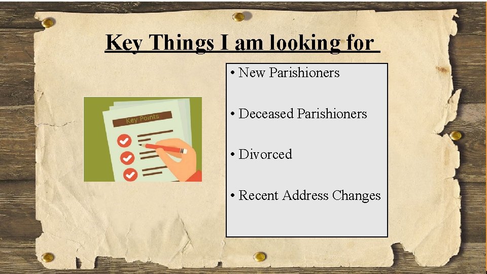 Key Things I am looking for • New Parishioners • Deceased Parishioners • Divorced