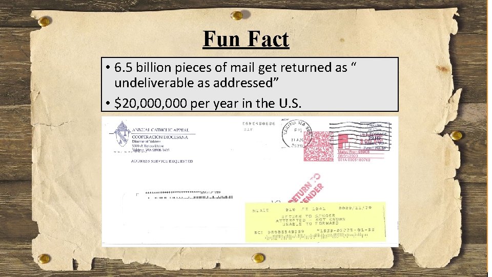 Fun Fact • 6. 5 billion pieces of mail get returned as “ undeliverable