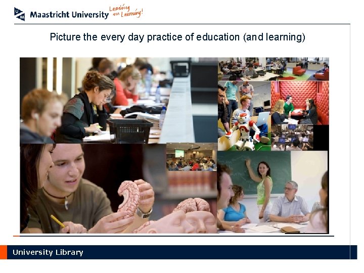 Picture the every day practice of education (and learning) University Library 