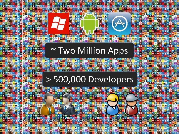 ~ Two Million Apps > 500, 000 Developers 