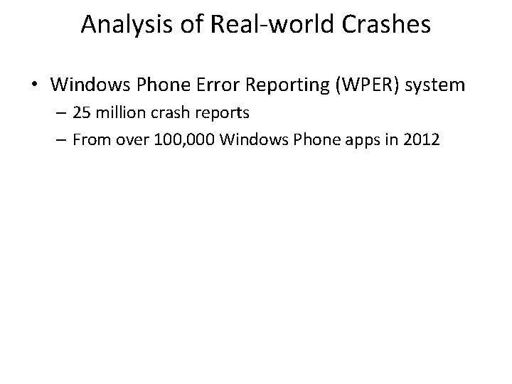 Analysis of Real-world Crashes • Windows Phone Error Reporting (WPER) system – 25 million