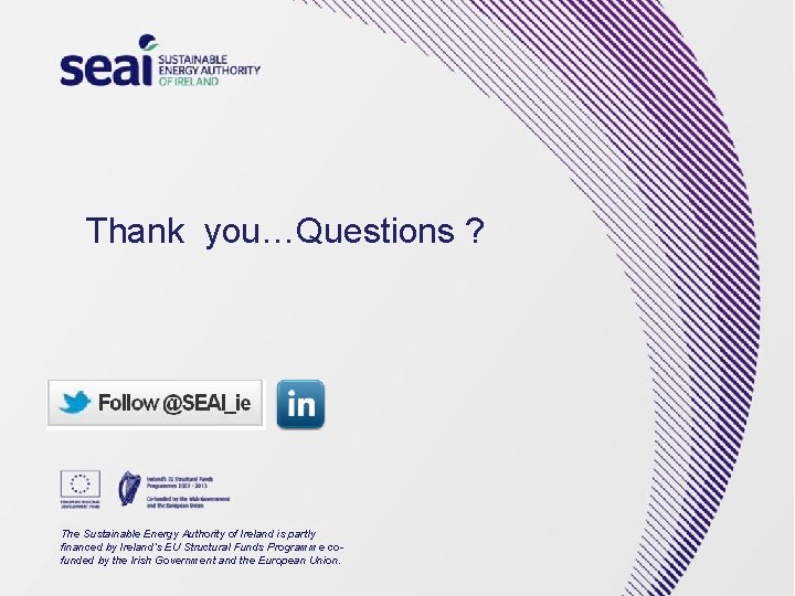 Thank you…Questions ? The Sustainable Energy Authority of Ireland is partly financed by Ireland’s