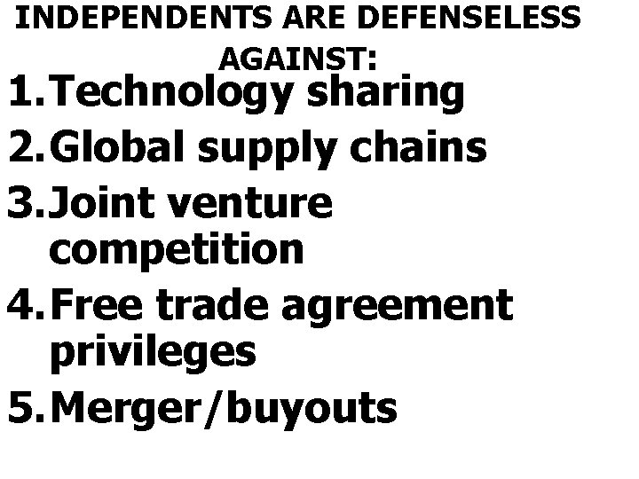 INDEPENDENTS ARE DEFENSELESS AGAINST: 1. Technology sharing 2. Global supply chains 3. Joint venture