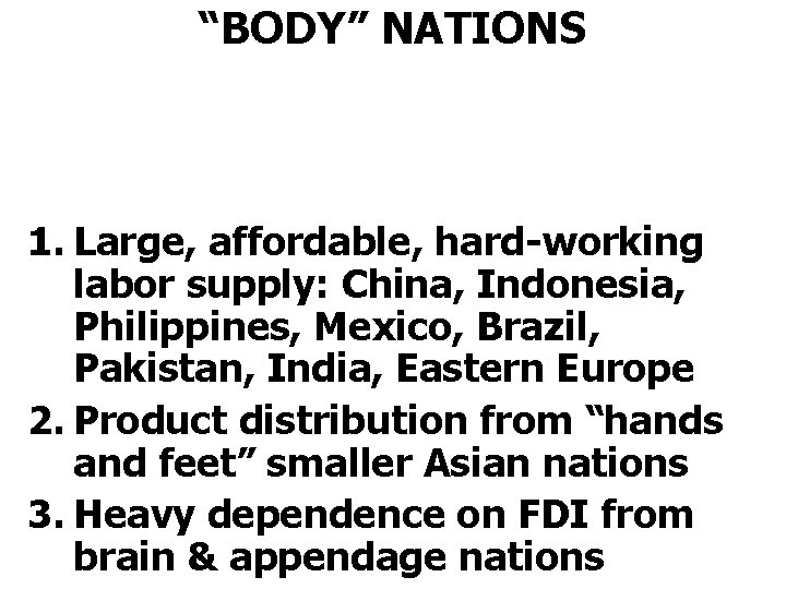 “BODY” NATIONS 1. Large, affordable, hard-working labor supply: China, Indonesia, Philippines, Mexico, Brazil, Pakistan,