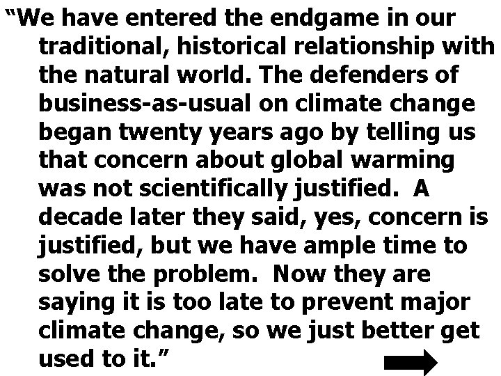 “We have entered the endgame in our traditional, historical relationship with the natural world.