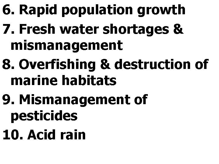 6. Rapid population growth 7. Fresh water shortages & mismanagement 8. Overfishing & destruction