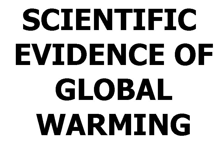 SCIENTIFIC EVIDENCE OF GLOBAL WARMING 