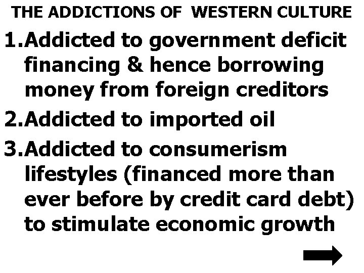 THE ADDICTIONS OF WESTERN CULTURE 1. Addicted to government deficit financing & hence borrowing