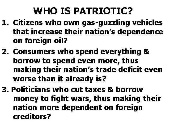 WHO IS PATRIOTIC? 1. Citizens who own gas-guzzling vehicles that increase their nation’s dependence