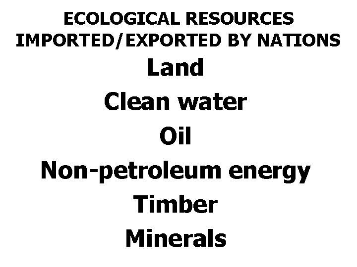 ECOLOGICAL RESOURCES IMPORTED/EXPORTED BY NATIONS Land Clean water Oil Non-petroleum energy Timber Minerals 
