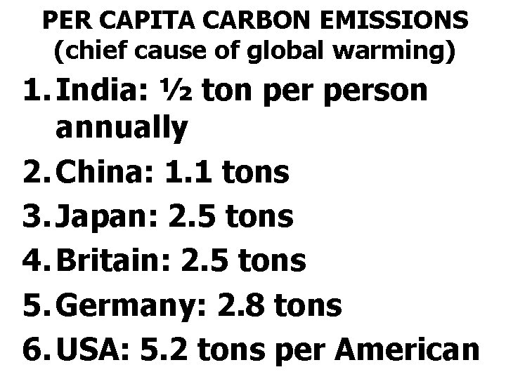 PER CAPITA CARBON EMISSIONS (chief cause of global warming) 1. India: ½ ton person
