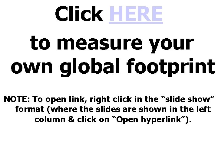 Click HERE to measure your own global footprint NOTE: To open link, right click