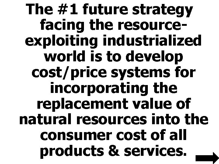 The #1 future strategy facing the resourceexploiting industrialized world is to develop cost/price systems