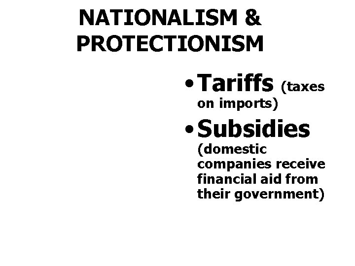 NATIONALISM & PROTECTIONISM • Tariffs (taxes on imports) • Subsidies (domestic companies receive financial