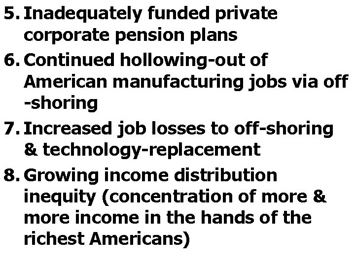 5. Inadequately funded private corporate pension plans 6. Continued hollowing-out of American manufacturing jobs