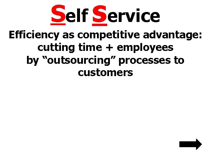 Self service Efficiency as competitive advantage: cutting time + employees by “outsourcing” processes to
