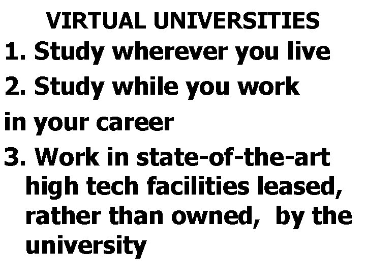 VIRTUAL UNIVERSITIES 1. Study wherever you live 2. Study while you work in your