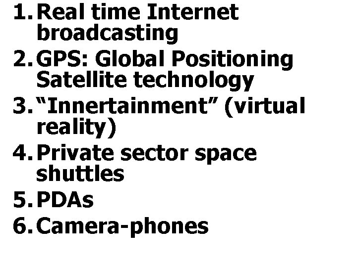 1. Real time Internet broadcasting 2. GPS: Global Positioning Satellite technology 3. “Innertainment” (virtual