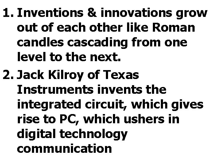1. Inventions & innovations grow out of each other like Roman candles cascading from
