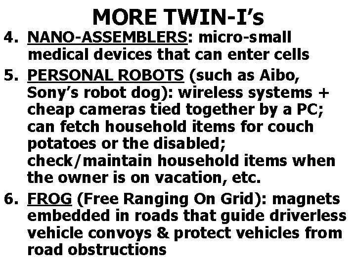 MORE TWIN-I’s 4. NANO-ASSEMBLERS: micro-small medical devices that can enter cells 5. PERSONAL ROBOTS