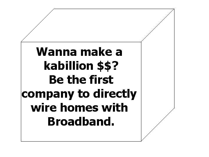 Wanna make a kabillion $$? Be the first company to directly wire homes with