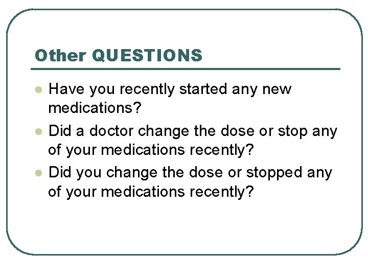 Other QUESTIONS l l l Have you recently started any new medications? Did a