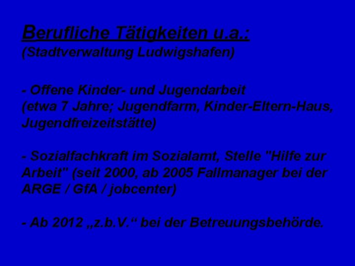 Berufliche Tätigkeiten u. a. : (Stadtverwaltung Ludwigshafen) - Offene Kinder- und Jugendarbeit (etwa 7