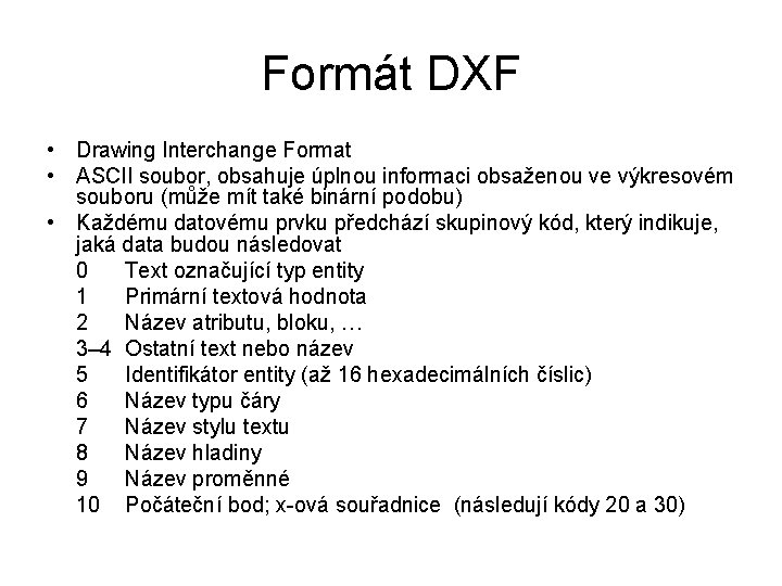 Formát DXF • Drawing Interchange Format • ASCII soubor, obsahuje úplnou informaci obsaženou ve