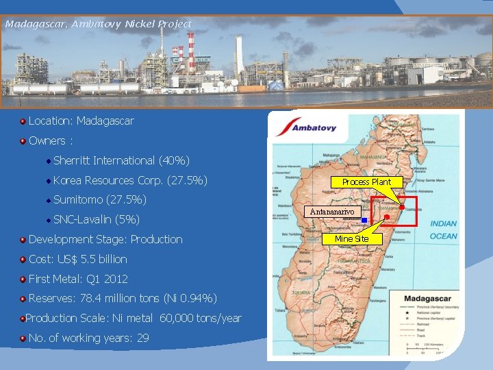 Madagascar, Ambatovy Nickel Project Location: Madagascar Owners : Sherritt International (40%) Korea Resources Corp.