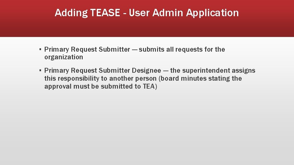 Adding TEASE - User Admin Application ▪ Primary Request Submitter --- submits all requests