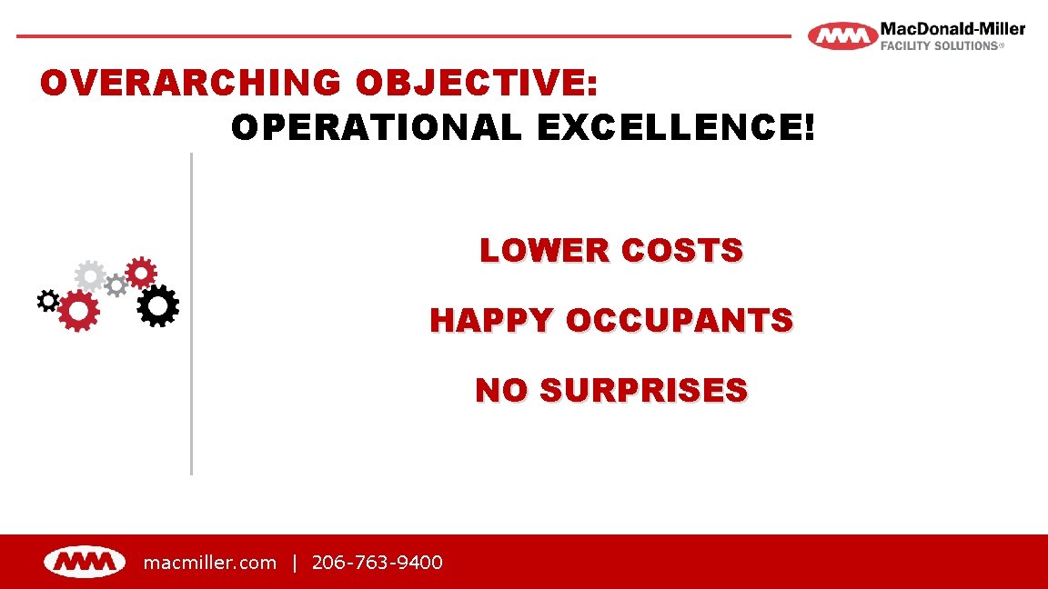 OVERARCHING OBJECTIVE: OPERATIONAL EXCELLENCE! LOWER COSTS HAPPY OCCUPANTS NO SURPRISES macmiller. com | 206
