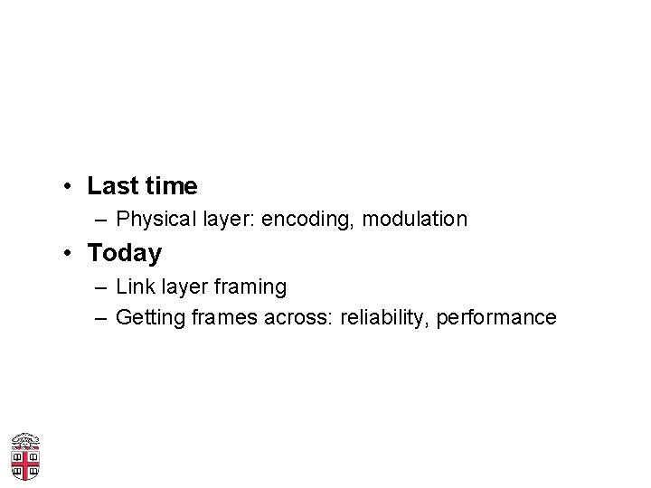  • Last time – Physical layer: encoding, modulation • Today – Link layer