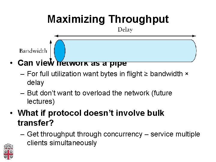 Maximizing Throughput • Can view network as a pipe – For full utilization want