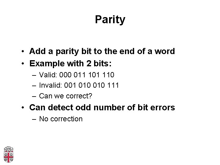 Parity • Add a parity bit to the end of a word • Example