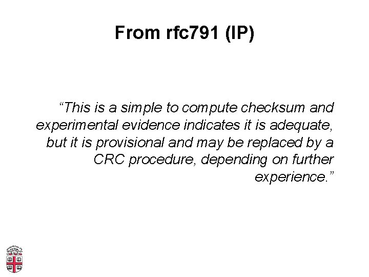 From rfc 791 (IP) “This is a simple to compute checksum and experimental evidence